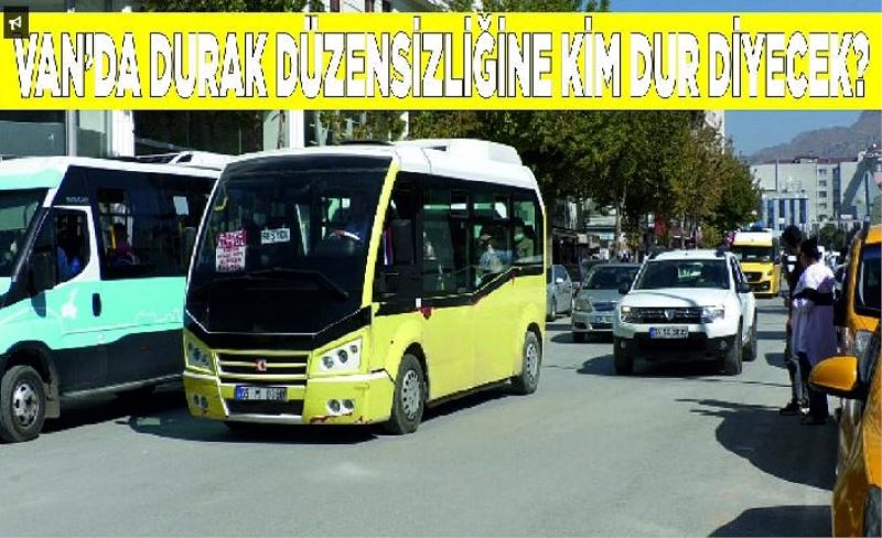 Van’da durak düzensizliğine kim dur diyecek?