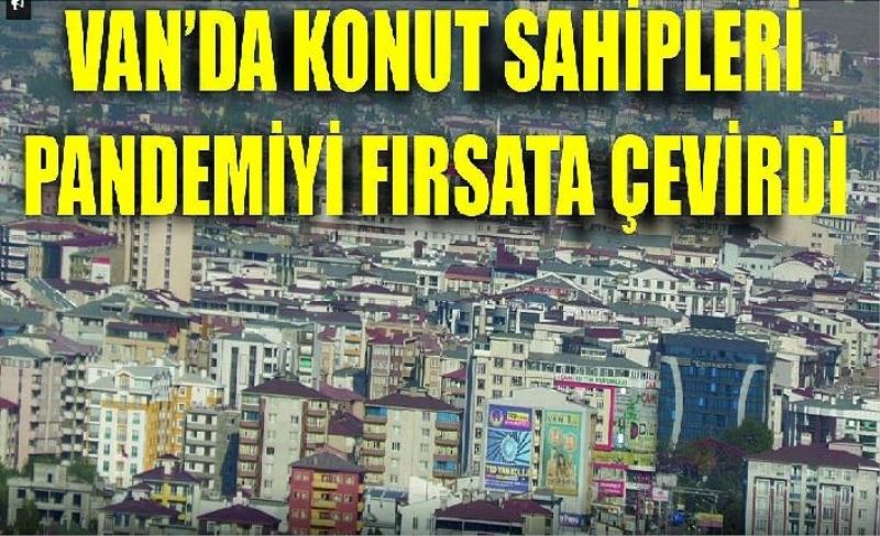 Van’da konut sahipleri pandemiyi fırsata çevirdi