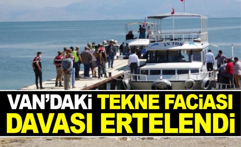 Van’daki tekne faciası davası ertelendi