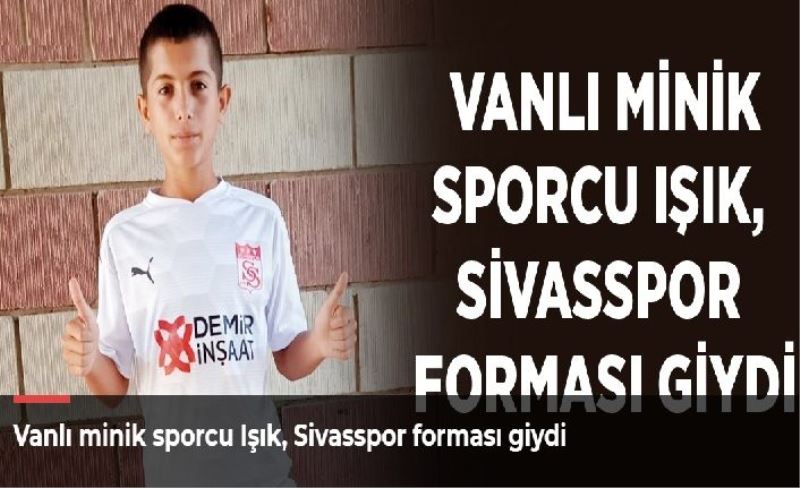 Vanlı minik sporcu Işık, Sivasspor forması giydi