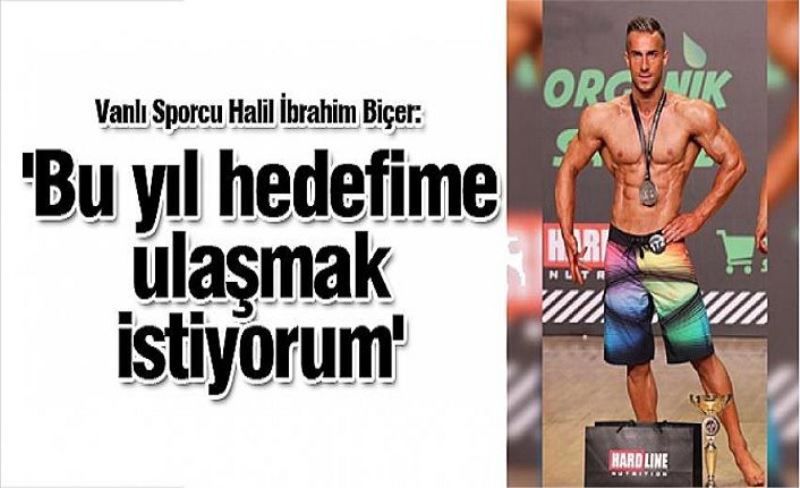Vanlı Sporcu Halil İbrahim Biçer: 'Bu yıl hedefime ulaşmak istiyorum'