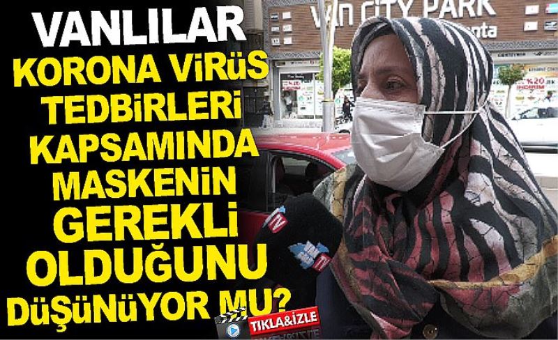 Vanlılar korona virüs tedbirleri kapsamında maskenin gerekli olduğunu düşünüyor mu?