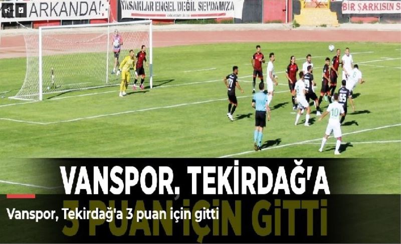 Vanspor, Tekirdağ'a 3 puan için gitti