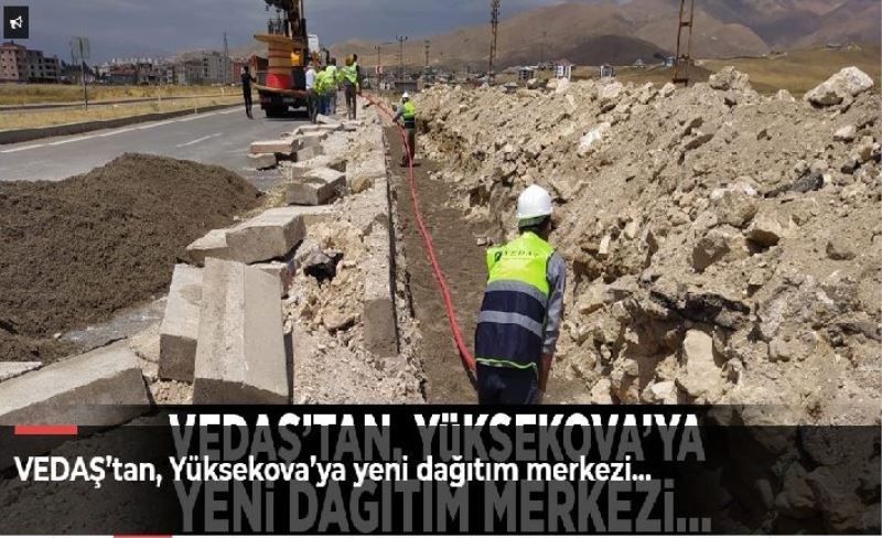 VEDAŞ’tan, Yüksekova’ya yeni dağıtım merkezi…