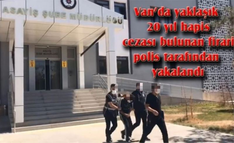 Yaklaşık 20 yıl hapis cezası bulunan firari şahıs yakalandı