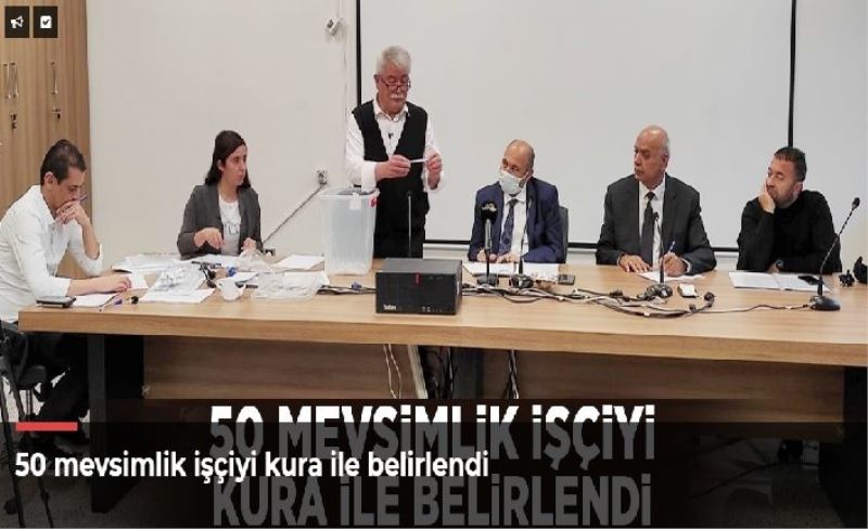 50 mevsimlik işçiyi kura ile belirlendi