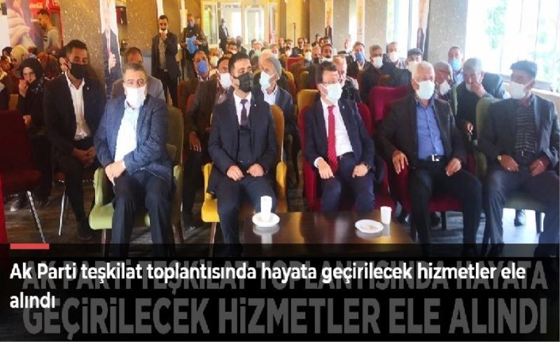 Ak Parti teşkilat toplantısında hayata geçirilecek hizmetler ele alındı