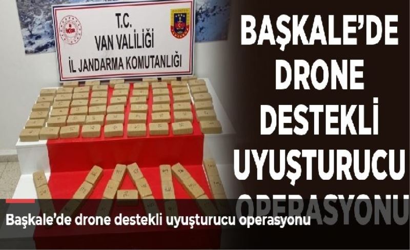 Başkale’de drone destekli uyuşturucu operasyonu