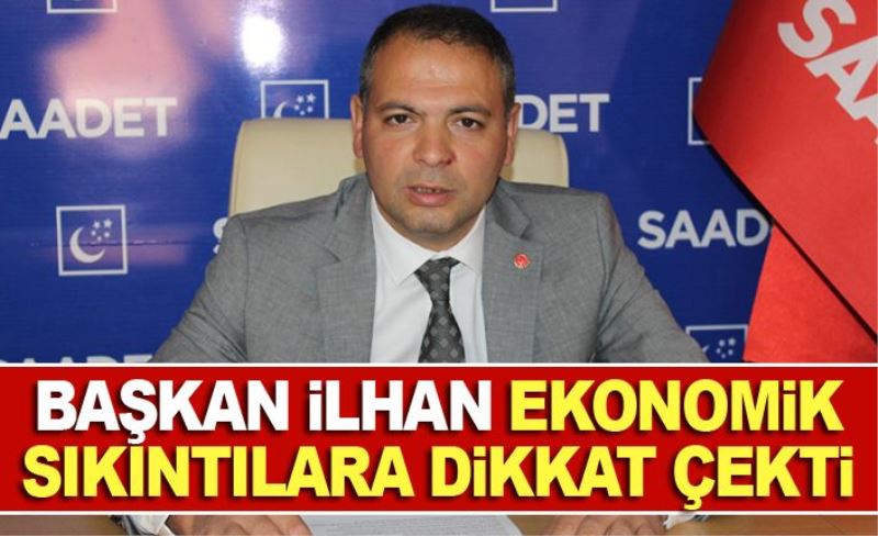 Başkan İlhan, ekonomik sıkıntılara dikkat çekti