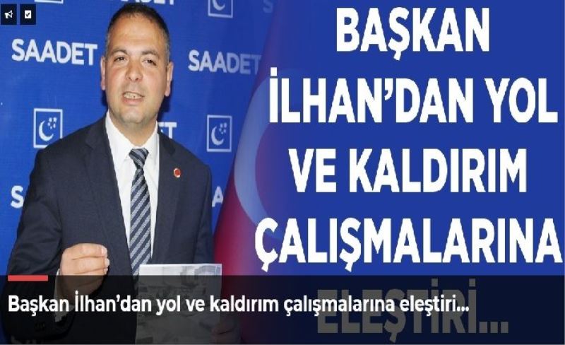 Başkan İlhan’dan yol ve kaldırım çalışmalarına eleştiri…