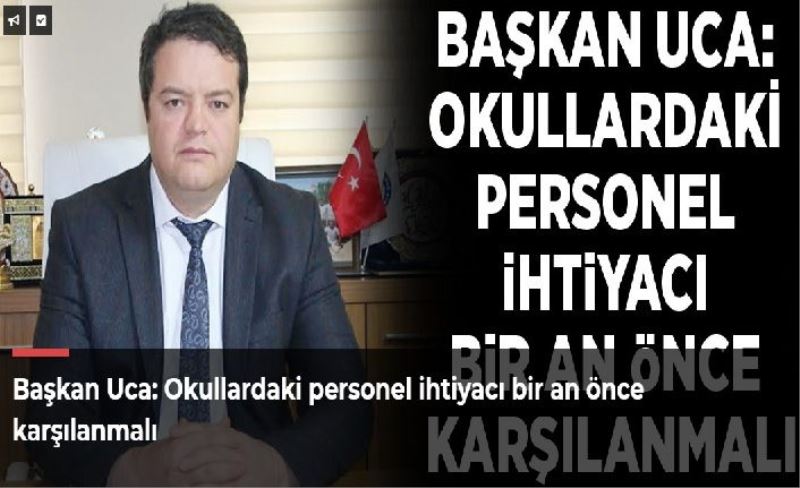 Başkan Uca: Okullardaki personel ihtiyacı bir an önce karşılanmalı