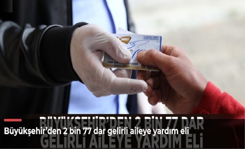 Büyükşehir’den 2 bin 77 dar gelirli aileye yardım eli