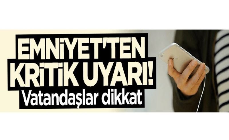 Emniyet Genel Müdürlüğü uyardı... Vatandaşlar dikkat