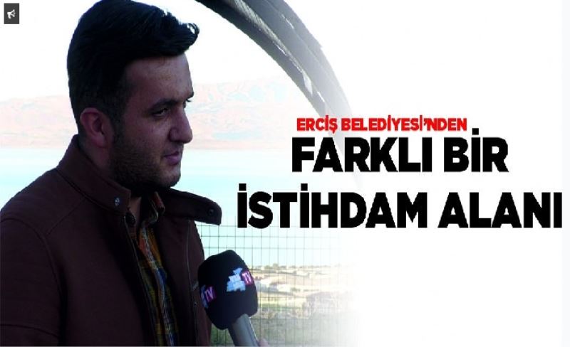 Erciş Belediyesi’nden farklı bir istihdam alanı