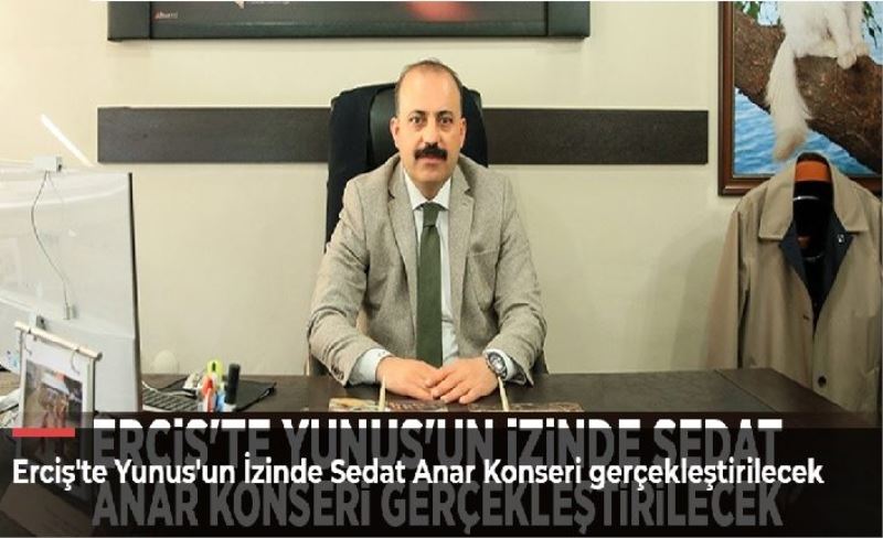 Erciş'te Yunus'un İzinde Sedat Anar Konseri gerçekleştirilecek