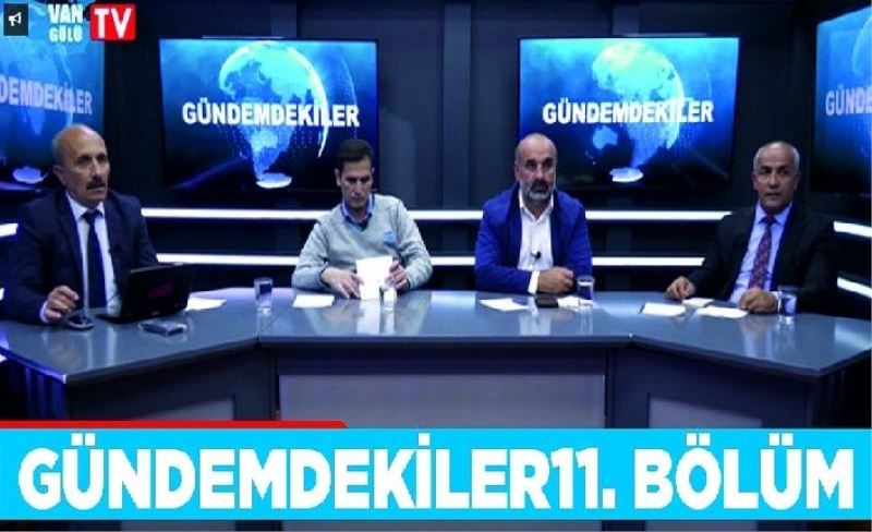 Gündemdekiler11. Bölüm: Çaldıran Belediye Başkanı Şefik Ensari, Gazeteciler Ziya Türk, Bişar Ulutaş, Kenan Gül