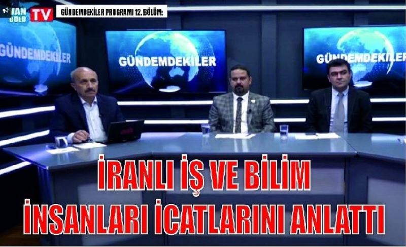 Gündemdekiler programı 12. Bölüm: İranlı İş ve Bilim İnsanları icatlarını anlattı