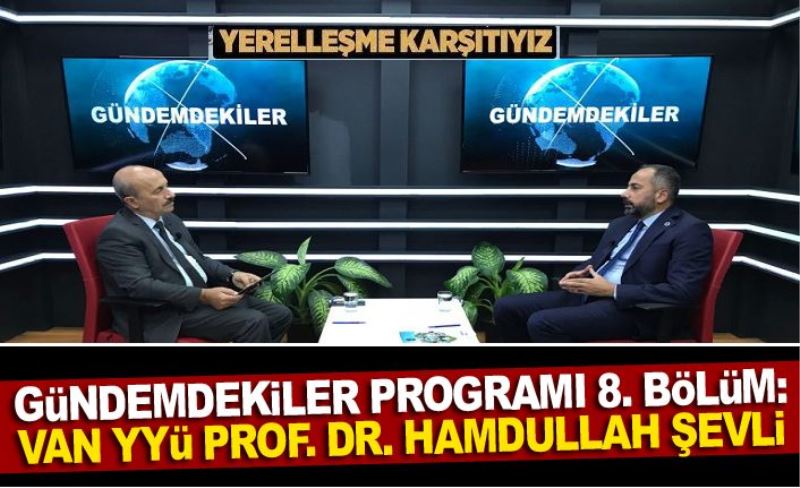 Gündemdekiler Programı 8. Bölüm: Van YYÜ Prof. Dr. Hamdullah Şevli