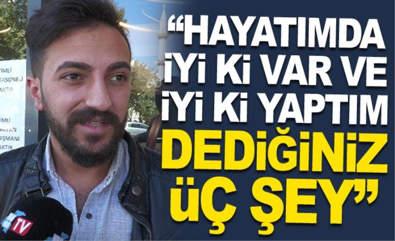 “Hayatımda iyi ki var ve iyi ki yaptım dediğiniz üç şey”