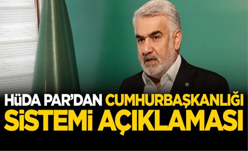 HÜDA PAR'dan Cumhurbaşkanlığı Sistemi açıklaması