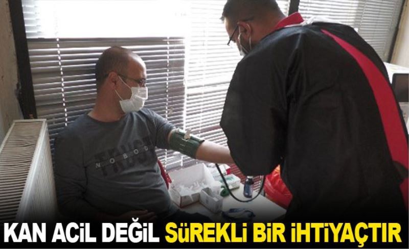 Kan acil değil sürekli bir ihtiyaçtır