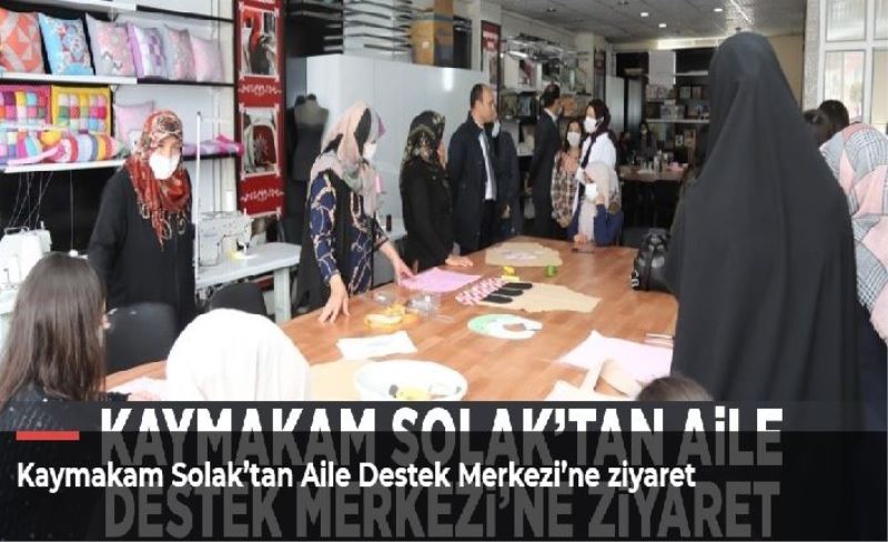 Kaymakam Solak’tan Aile Destek Merkezi’ne ziyaret