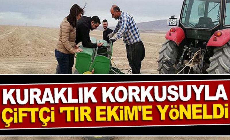 Kuraklık korkusuyla çiftçi 'tir ekim'e yöneldi