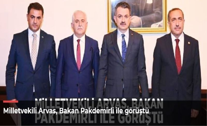 Milletvekili Arvas, Bakan Pakdemirli ile görüştü