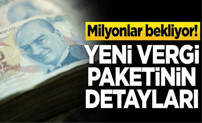 Milyonlar bekliyor! Yeni vergi paketinin detayları