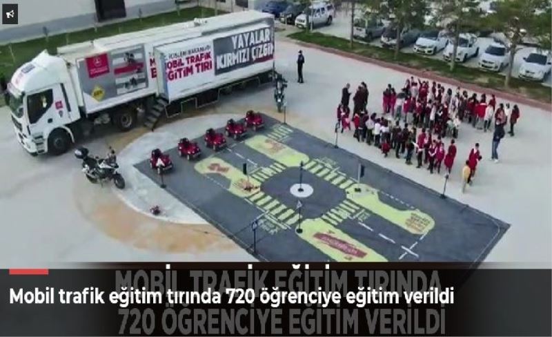 Mobil trafik eğitim tırında 720 öğrenciye eğitim verildi