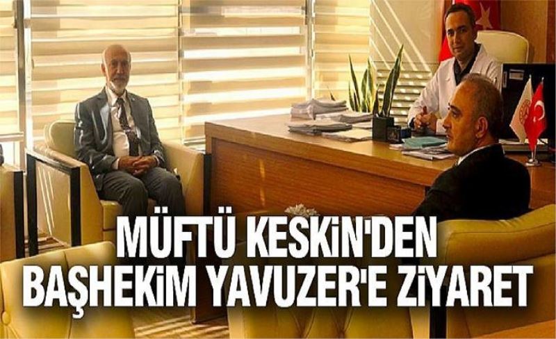 Müftü Keskin'den Başhekim Yavuzer'e ziyaret