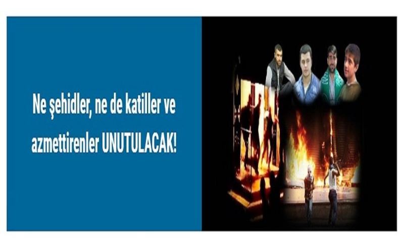 Ne şehidler, ne de katiller ve azmettirenler UNUTULACAK!