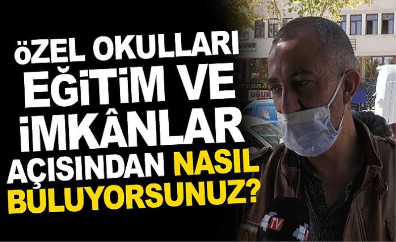 Özel okulları eğitim ve imkânlar açısından nasıl buluyorsunuz?