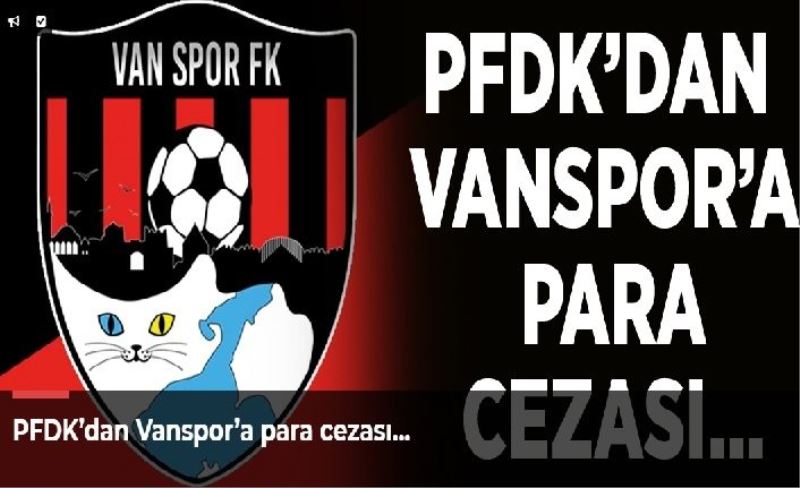 PFDK’dan Vanspor’a para cezası…