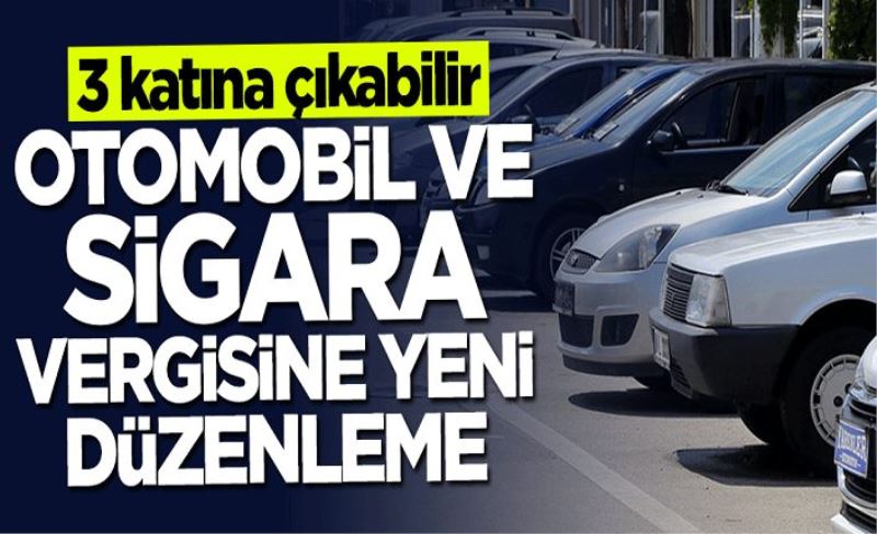 Sigara ve otomobil vergisine düzenleme! 3 katına çıkabilir