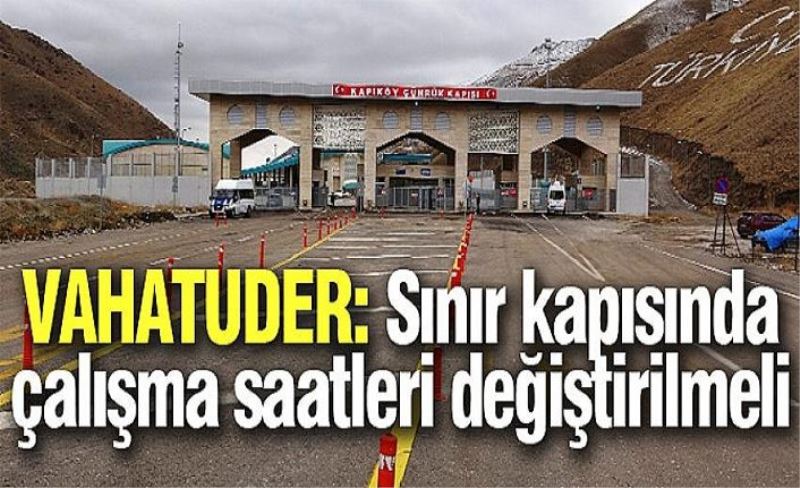 _Sınır kapısında çalışma saatleri değiştirilmeli