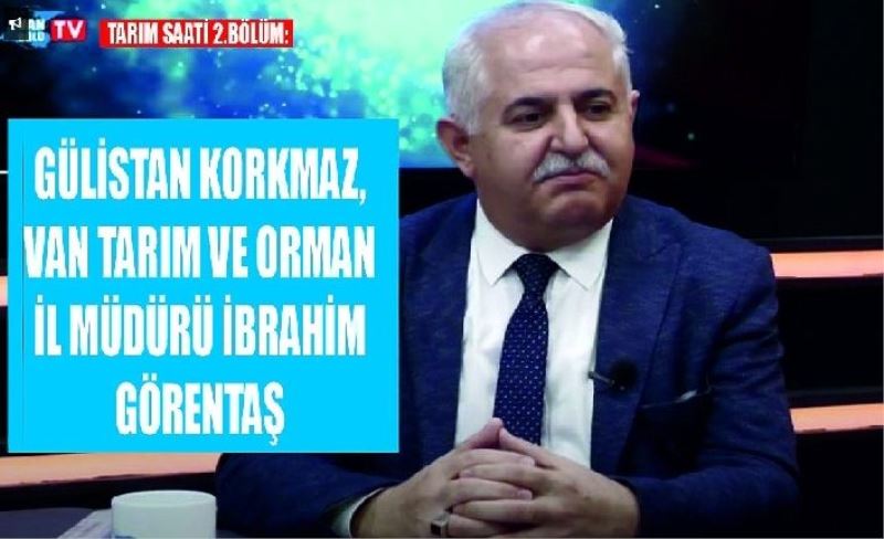 Tarım Saati 2.Bölüm: Gülistan korkmaz, Van Tarım ve Orman İl Müdürü İbrahim Görentaş