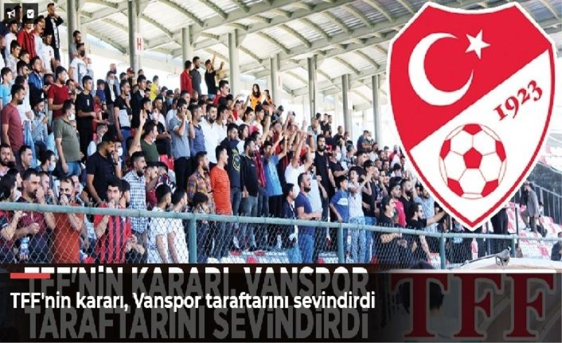TFF'nin kararı, Vanspor taraftarını sevindirdi