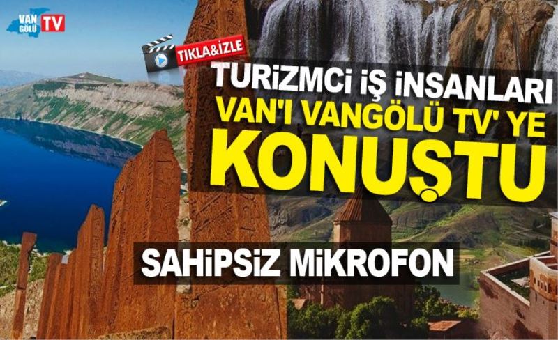 TURİZMCİ İŞ İNSANLARI VAN'I VANGÖLÜ TV' YE KONUŞTU