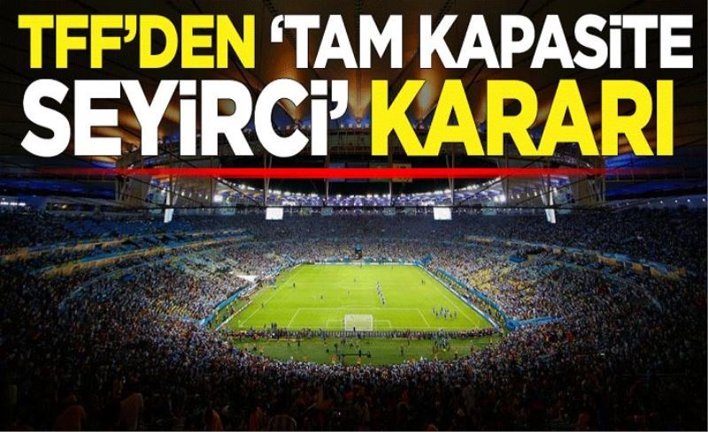 Türkiye Futbol Federasyonundan 'tam kapasite seyirci' kararı