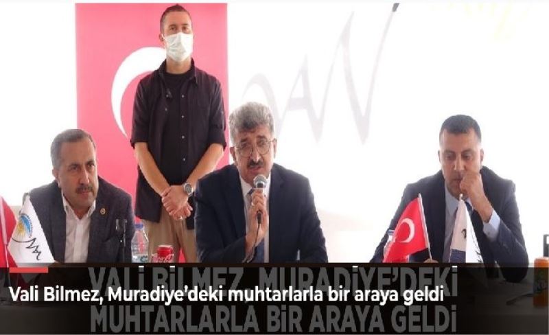 Vali Bilmez, Muradiye’deki muhtarlarla bir araya geldi