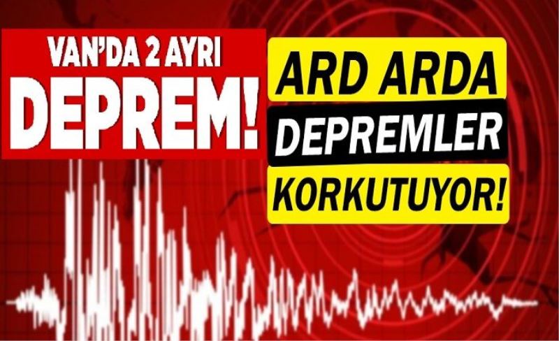 Van'da 3 dakika arayla iki deprem!