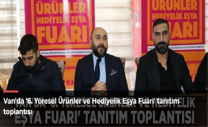 Van'da '6. Yöresel Ürünler ve Hediyelik Eşya Fuarı' tanıtım toplantısı