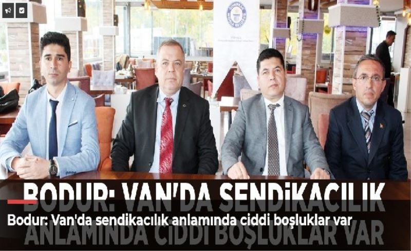 Van'da sendikacılık anlamında ciddi boşluklar var