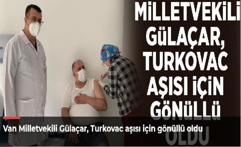 Van Milletvekili Gülaçar, Turkovac aşısı için gönüllü oldu