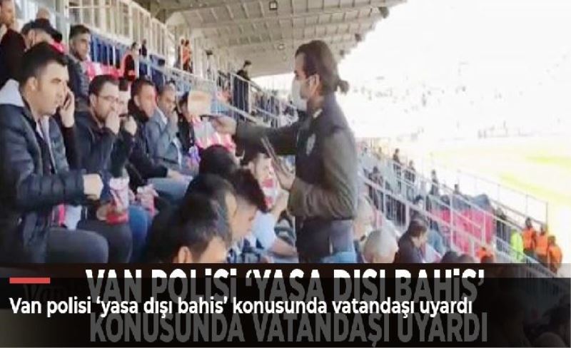 Van polisi ‘yasa dışı bahis’ konusunda vatandaşı uyardı