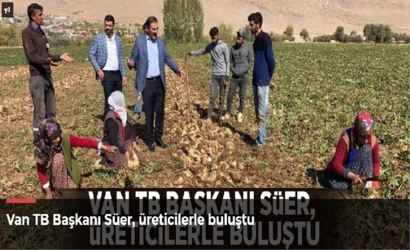 Van TB Başkanı Süer, üreticilerle buluştu