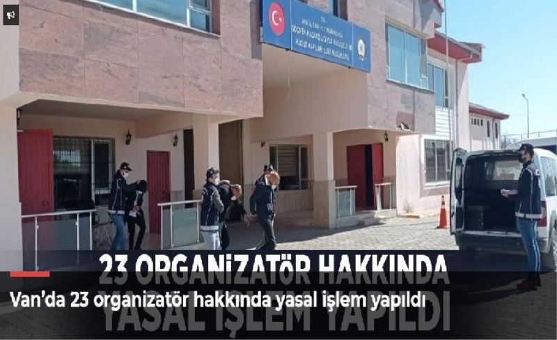 Van’da 23 organizatör hakkında yasal işlem yapıldı