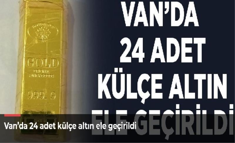 Van’da 24 adet külçe altın ele geçirildi