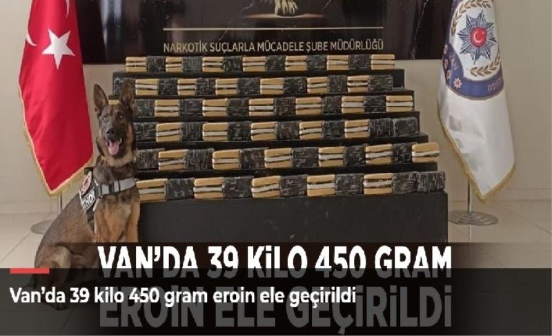 Van’da 39 kilo 450 gram eroin ele geçirildi